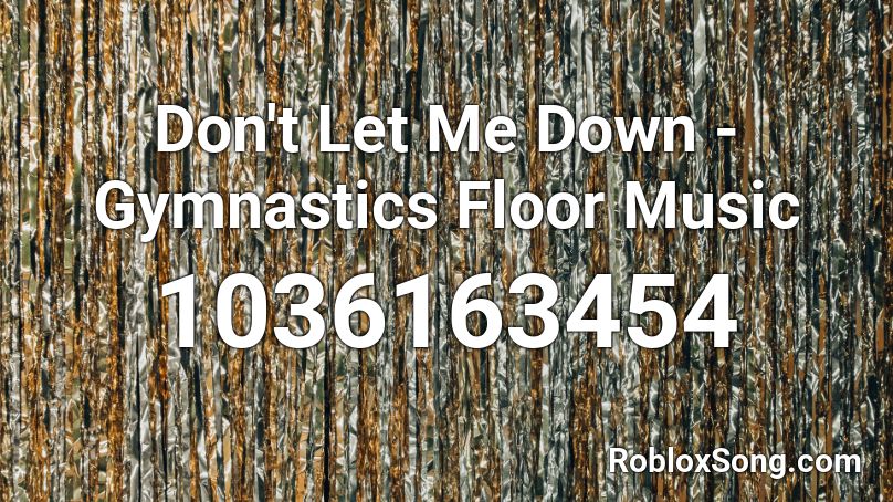Don't Let Me Down - Gymnastics Floor Music Roblox ID