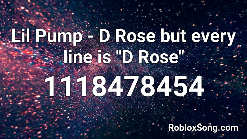 Lil Pump D Rose But Every Line Is D Rose Roblox Id Roblox Music Codes - drose code for roblox
