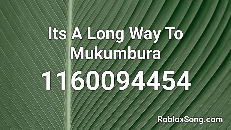 Its A Long Way To Mukumbura Roblox ID