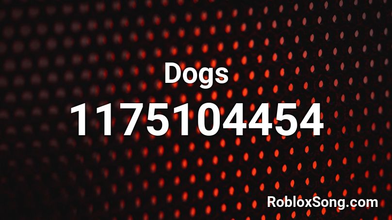 Dogs Roblox ID - Roblox music codes