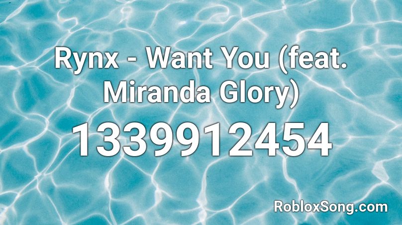 Rynx - Want You (feat. Miranda Glory)  Roblox ID