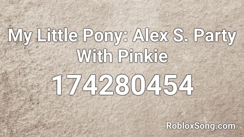 My Little Pony: Alex S. Party With Pinkie Roblox ID