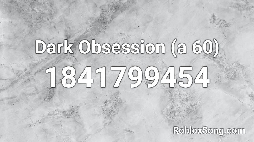 Dark Obsession (a 60) Roblox ID