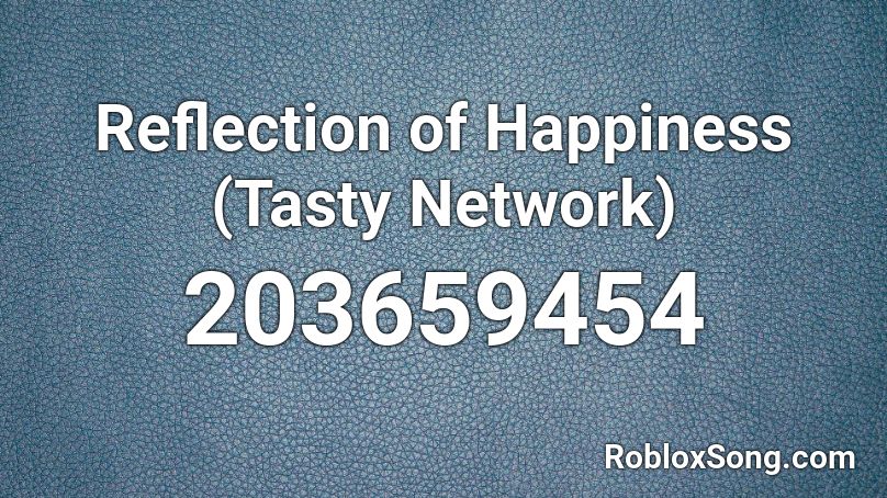 Reflection of Happiness (Tasty Network) Roblox ID