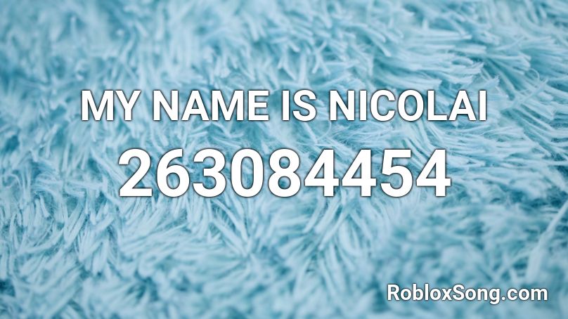 MY NAME IS NICOLAI Roblox ID