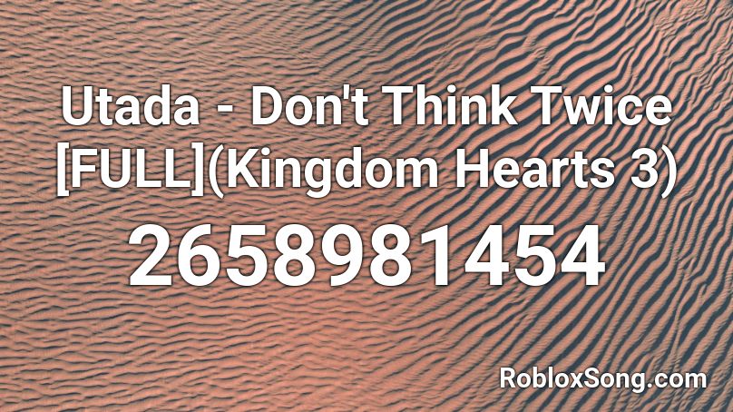 Utada - Don't Think Twice [FULL](Kingdom Hearts 3) Roblox ID