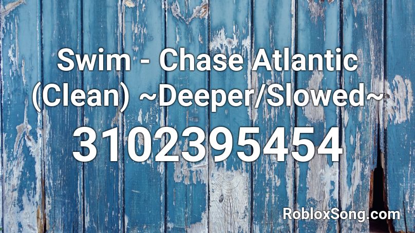 Swim - Chase Atlantic (Clean) ~Deeper/Slowed~ Roblox ID