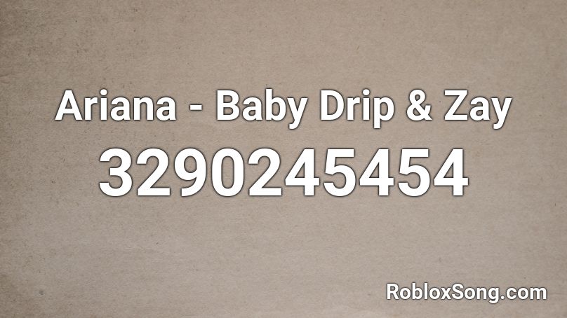 Ariana - Baby Drip & Zay Roblox ID