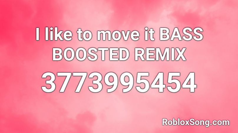 I like to move it BASS BOOSTED REMIX Roblox ID