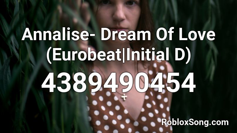 Annalise- Dream Of Love (Eurobeat|Initial D) Roblox ID