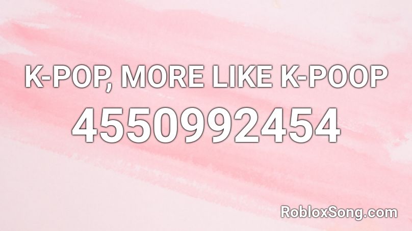 K-POP, MORE LIKE K-POOP Roblox ID