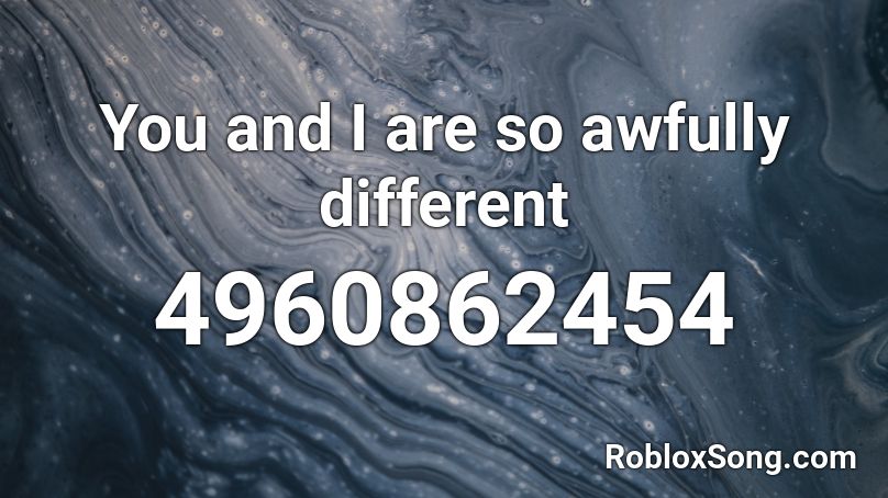 You and I are so awfully different Roblox ID