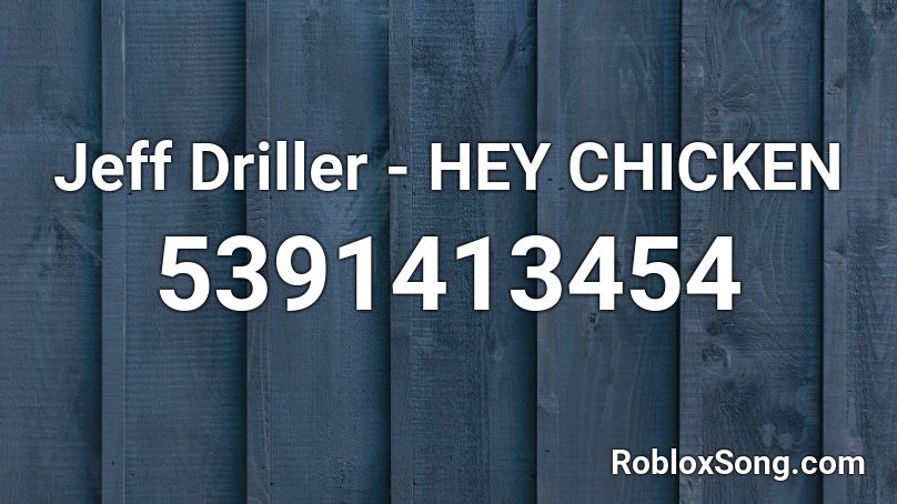 Jeff Driller - HEY CHICKEN Roblox ID