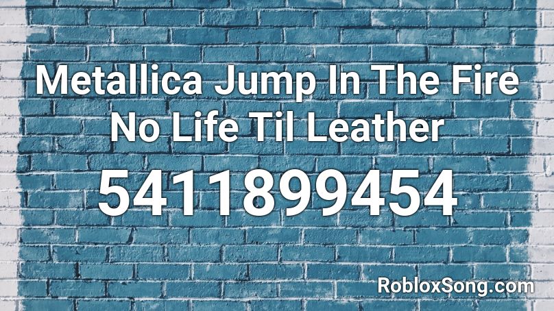 Metallica Jump In The Fire No Life Til Leather  Roblox ID