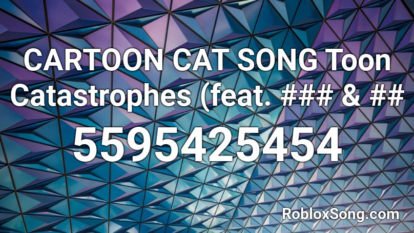 CARTOON CAT SONG Toon Catastrophes (feat. ### & ## Roblox ID