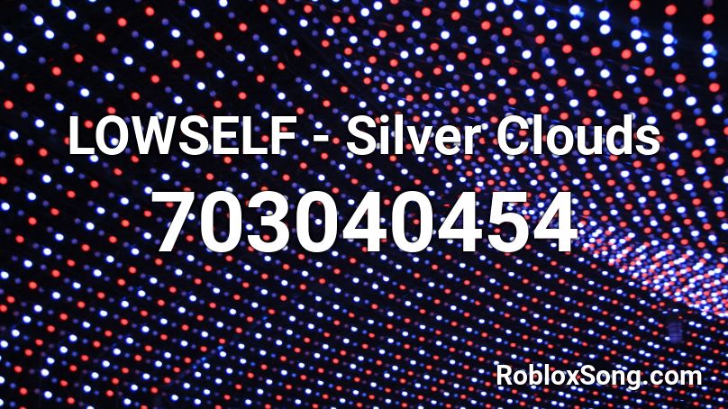 LOWSELF - Silver Clouds Roblox ID