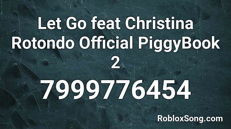 Let Go feat Christina Rotondo Official PiggyBook 2 Roblox ID