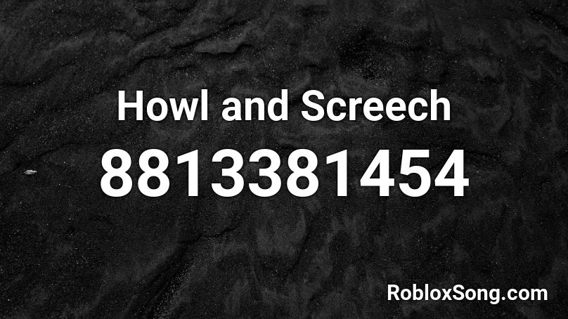 Howl and Screech Roblox ID