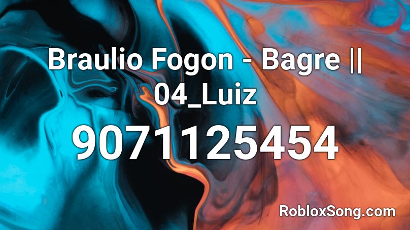 Braulio Fogon - Bagre || 04_Luiz Roblox ID