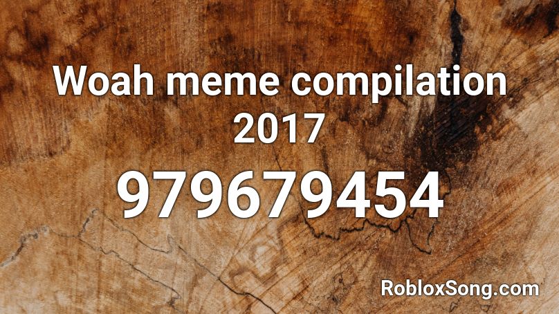 Woah meme compilation 2017 Roblox ID