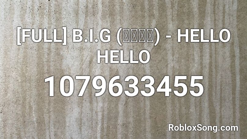 [FULL] B.I.G (비아이지) - HELLO HELLO Roblox ID