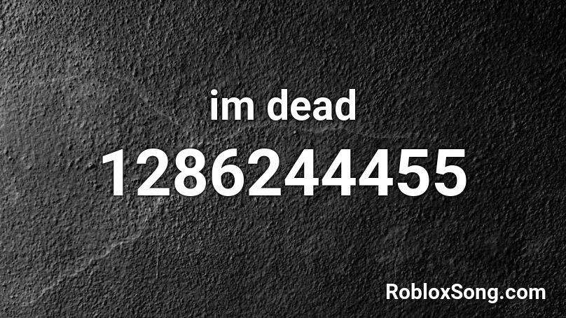 im dead Roblox ID