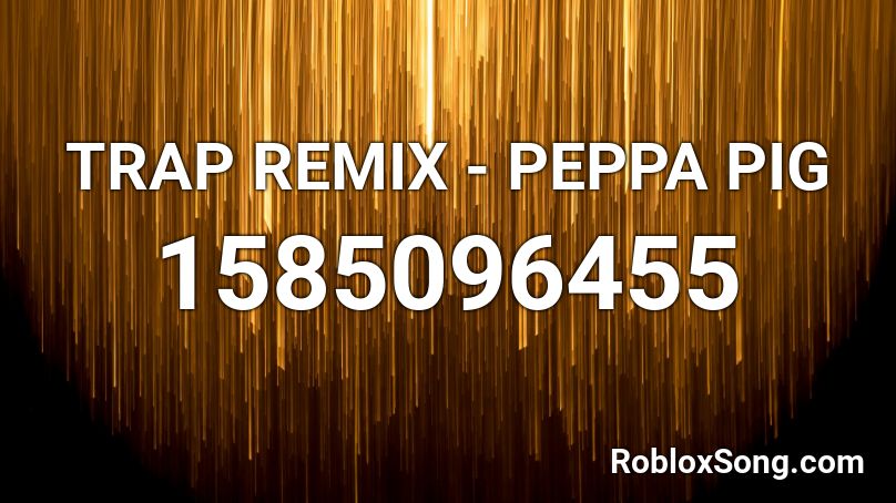 TRAP REMIX - PEPPA PIG Roblox ID