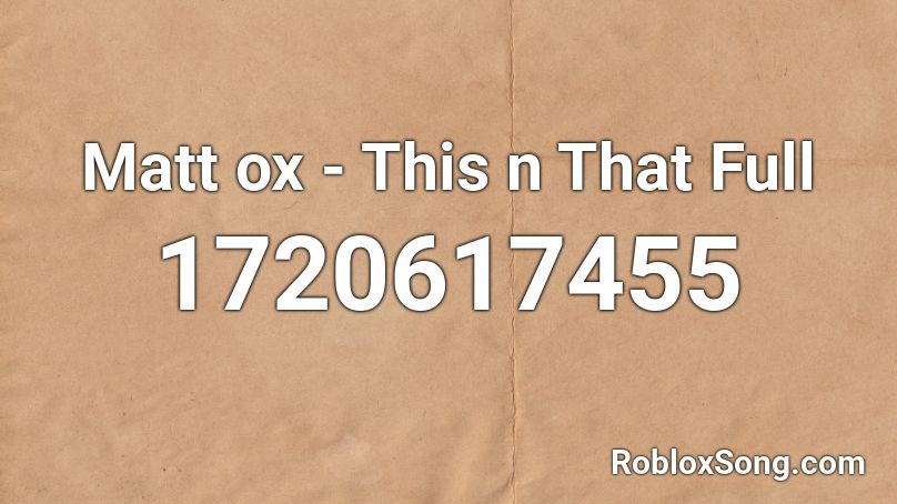 Matt ox - This n That Full Roblox ID