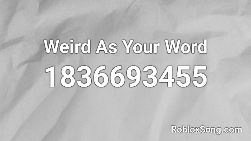 Weird As Your Word Roblox ID