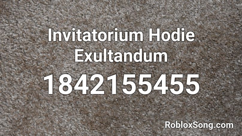 Invitatorium Hodie Exultandum Roblox ID