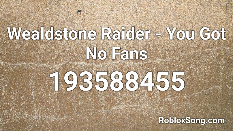 Wealdstone Raider - You Got No Fans Roblox ID