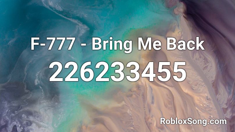 F-777 - Bring Me Back Roblox ID