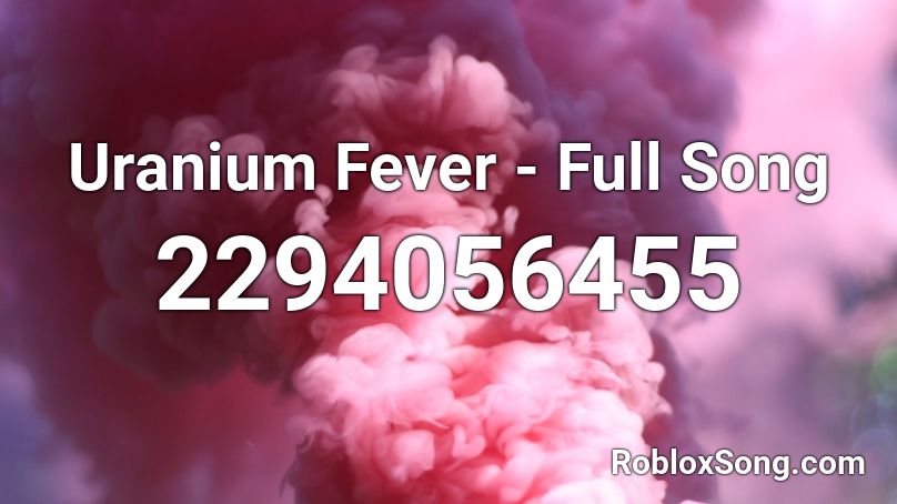 Uranium Fever - Full Song Roblox ID