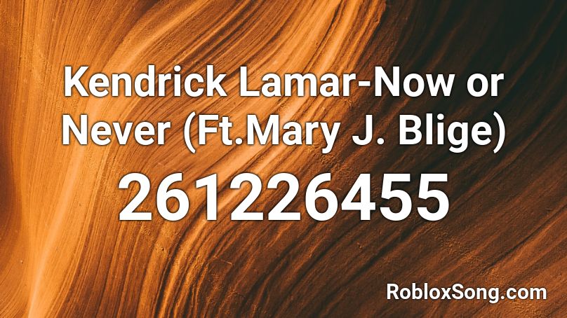  Kendrick Lamar-Now or Never (Ft.Mary J. Blige) Roblox ID