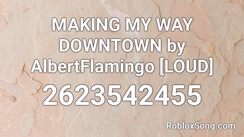 Making My Way Downtown By Albertflamingo Loud Roblox Id Roblox Music Codes - making my way downtown roblox