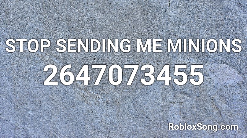 STOP SENDING ME MINIONS Roblox ID