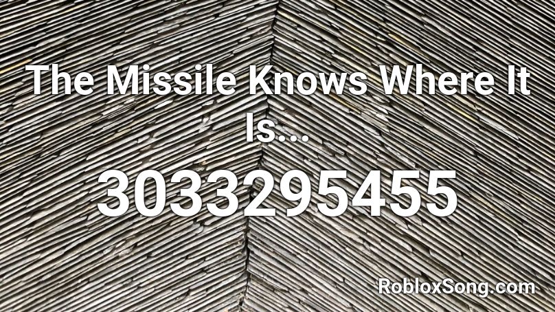 The Missile Knows Where It Is... Roblox ID