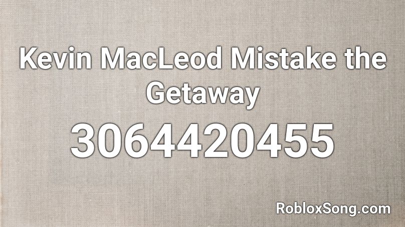 Kevin MacLeod Mistake the Getaway Roblox ID