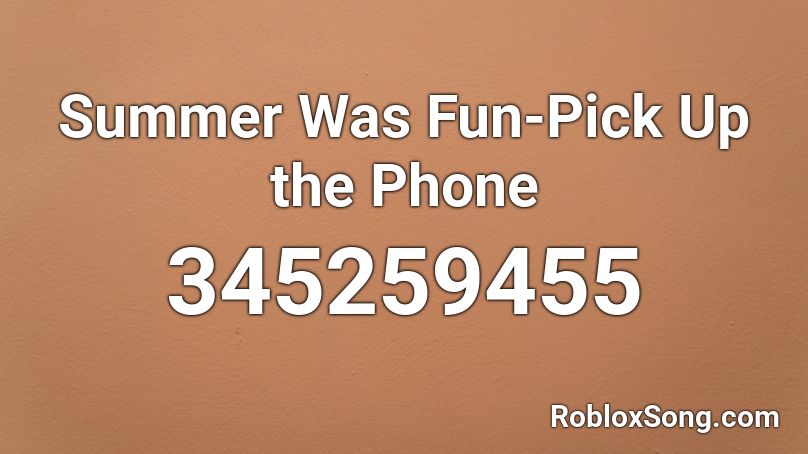 Summer Was Fun-Pick Up the Phone Roblox ID