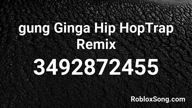 gung Ginga Hip HopTrap Remix Roblox ID