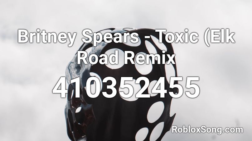Britney Spears - Toxic (Elk Road Remix Roblox ID