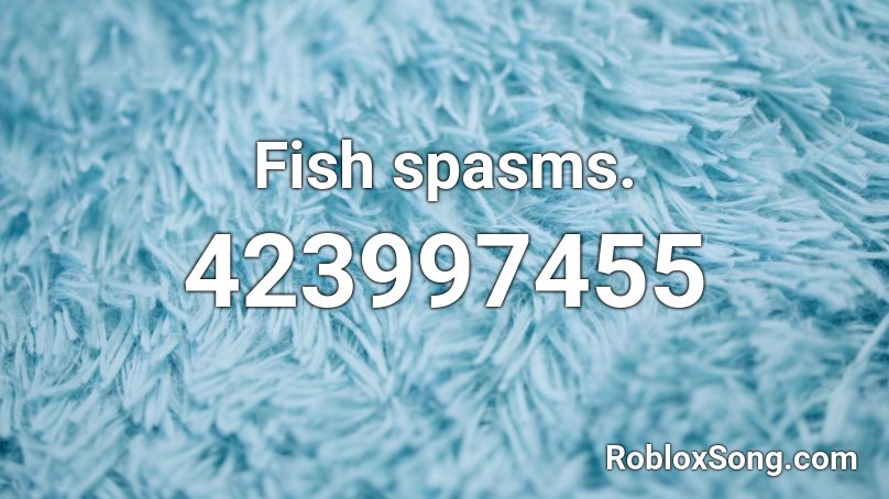 Fish spasms. Roblox ID