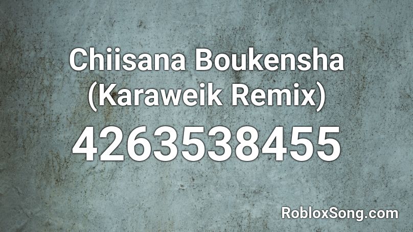 Chiisana Boukensha (Karaweik Remix) Roblox ID