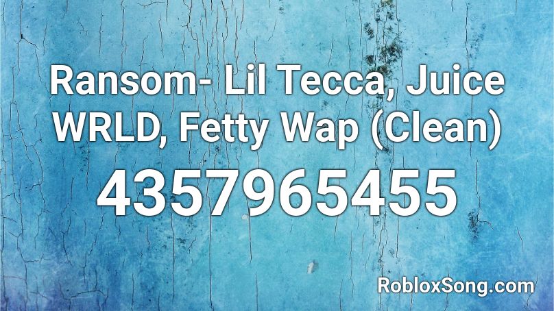 Ransom- Lil Tecca, Juice WRLD, Fetty Wap (Clean) Roblox ID