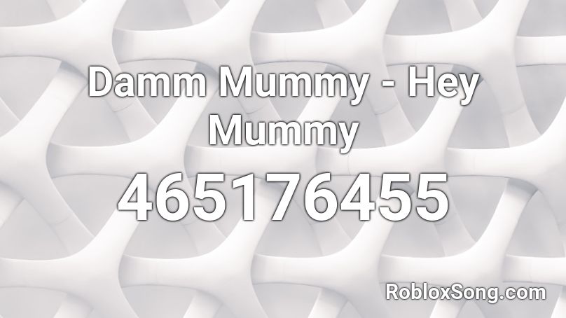Damm Mummy - Hey Mummy Roblox ID