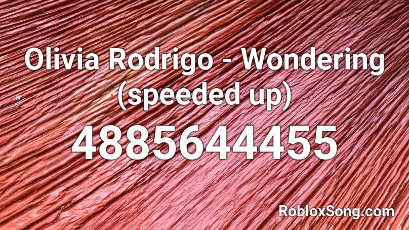 Olivia Rodrigo - Wondering (speeded up) Roblox ID