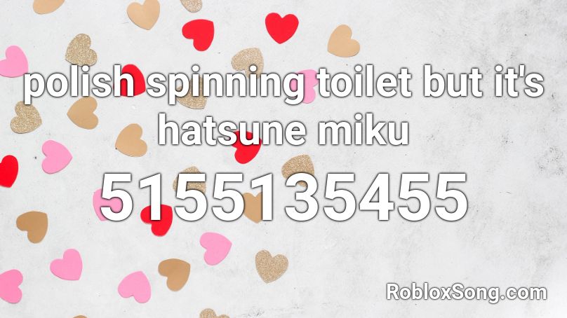 polish spinning toilet but it's hatsune miku Roblox ID