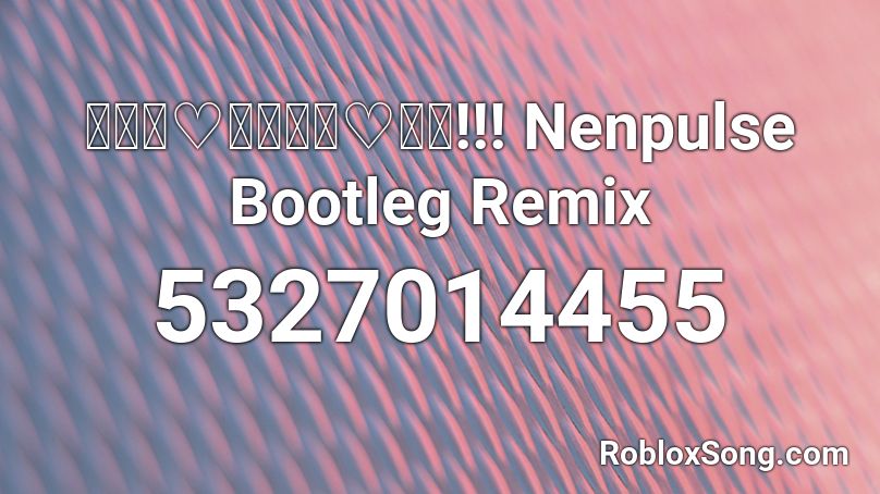 アタシ♡カワイイ♡宣言!!! Nenpulse Bootleg Remix Roblox ID