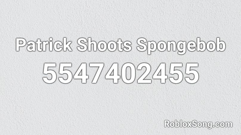 Patrick Shoots Spongebob Roblox ID