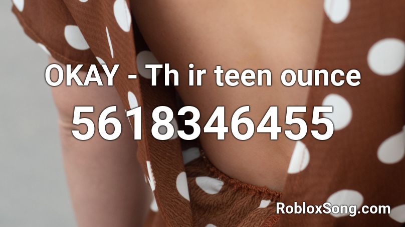 OKAY - Th ir teen ounce Roblox ID